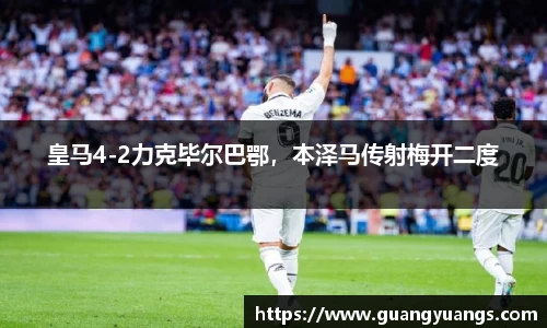 皇马4-2力克毕尔巴鄂，本泽马传射梅开二度