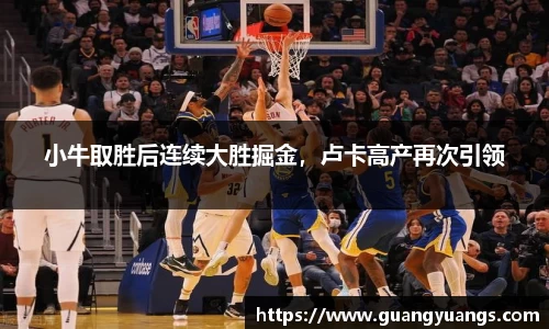小牛取胜后连续大胜掘金，卢卡高产再次引领