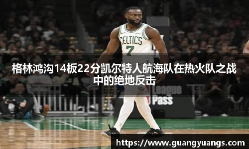 格林鸿沟14板22分凯尔特人航海队在热火队之战中的绝地反击