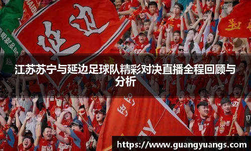 江苏苏宁与延边足球队精彩对决直播全程回顾与分析
