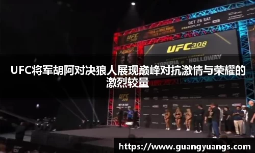 UFC将军胡阿对决狼人展现巅峰对抗激情与荣耀的激烈较量
