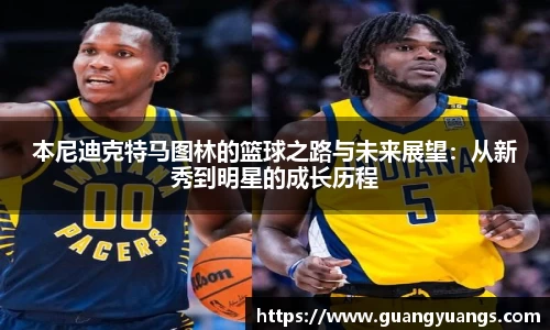 本尼迪克特马图林的篮球之路与未来展望：从新秀到明星的成长历程